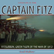 Title: Captain Fitz: FitzGibbon, Green Tiger of the War of 1812, Author: Enid Mallory
