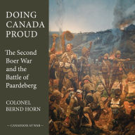 Title: Doing Canada Proud: The Second Boer War and the Battle of Paardeberg, Author: Bernd  Horn