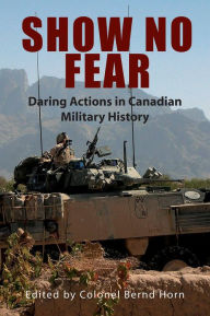 Title: Show No Fear: Daring Actions in Canadian Military History, Author: Bernd  Horn