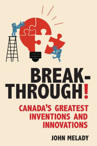 Title: Breakthrough!: Canada's Greatest Inventions and Innovations, Author: John Melady