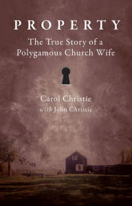 Title: Property: The True Story of a Polygamous Church Wife, Author: Carol Christie