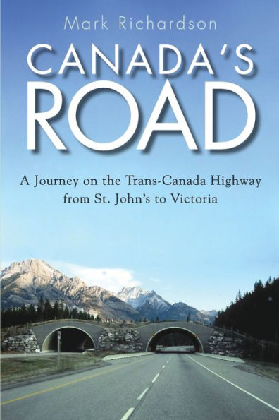 Canada's Road: A Journey on the Trans-Canada Highway from St. John's to Victoria