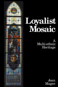Title: Loyalist Mosaic: A Multi-Ethnic Heritage, Author: Joan Magee
