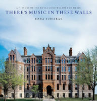 Title: There's Music In These Walls: A History of the Royal Conservatory of Music, Author: Ezra Schabas