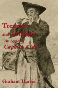 Title: Treasure and Intrigue: The Legacy of Captain Kidd, Author: Graham Harris