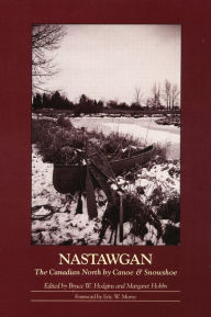 Title: Nastawgan: The Canadian North by Canoe & Snowshoe, Author: Bruce W. Hodgins