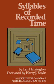 Title: Syllables of Recorded Time: The Story of the Canadian Authors Association 1921-1981, Author: Lyn Harrington