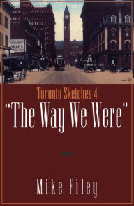 Title: Toronto Sketches 4: The Way We Were, Author: Mike Filey