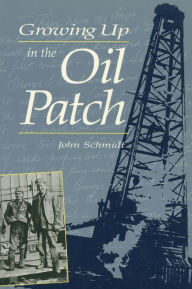 Title: Growing Up in the Oil Patch, Author: John Schmidt