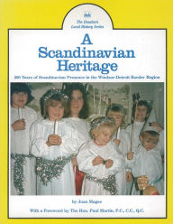 Title: A Scandinavian Heritage: 200 Years of Scandinavian Presence in the Windsor-Detroit Border Region, Author: Joan Magee