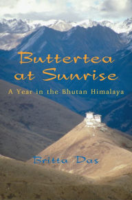 Title: Buttertea at Sunrise: A Year in the Bhutan Himalaya, Author: Britta Das