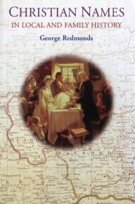 Title: Christian Names in Local and Family History, Author: George Redmonds