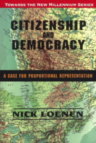 Title: Citizenship and Democracy: A Case for Proportional Representation, Author: Nick Leonen
