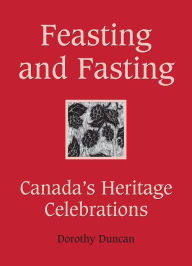 Title: Feasting and Fasting: Canada's Heritage Celebrations, Author: Dorothy Duncan