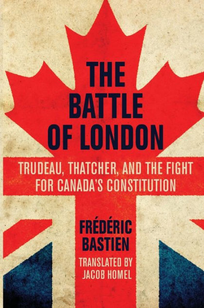 The Battle Of London Trudeau Thatcher And The Fight For Canada S