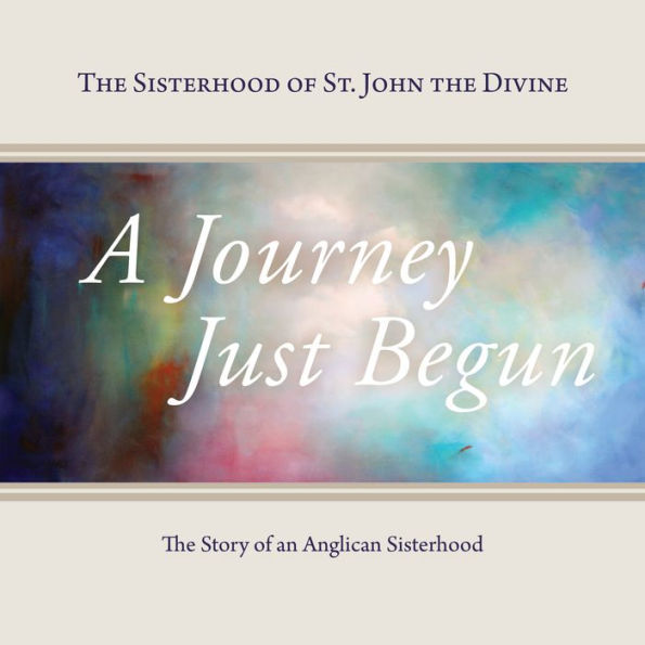 A Journey Just Begun: The Story of an Anglican Sisterhood