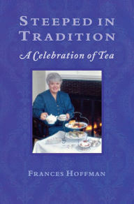 Title: Steeped In Tradition: A Celebration of Tea, Author: Frances Hoffman