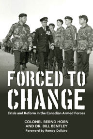 Title: Forced to Change: Crisis and Reform in the Canadian Armed Forces, Author: Bernd  Horn