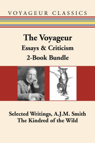 Title: The Voyageur Canadian Essays & Criticism 2-Book Bundle: Selected Writings, A.J.M. Smith / The Kindred of the Wild, Author: A.J.M. Smith