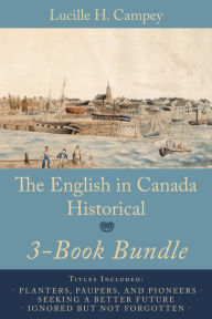 Title: The English In Canada Historical 3-Book Bundle: Planters, Paupers, and Pioneers / Seeking a Better Future / Ignored but not Forgotten, Author: Lucille H. Campey