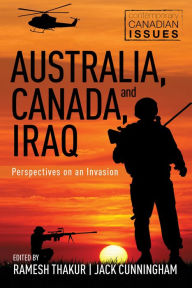 Title: Australia, Canada, and Iraq: Perspectives on an Invasion, Author: Ramesh Thakur