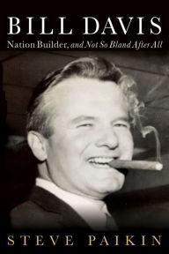 Title: Bill Davis: Nation Builder, and Not So Bland After All, Author: Steve Paikin