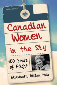 Title: Canadian Women in the Sky: 100 Years of Flight, Author: Elizabeth Gillan Muir