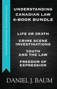 Title: Understanding Canadian Law Four-Book Bundle: Youth and the Law / Freedom of Expression / Crime Scene Investigations / Life or Death, Author: Daniel J. Baum