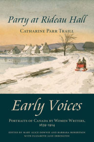 Title: Party at Rideau Hall: Early Voices - Portraits of Canada by Women Writers, 1639-1914, Author: Mary Alice Downie