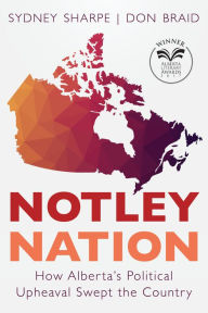 Title: Notley Nation: How Alberta's Political Upheaval Swept the Country, Author: Sydney Sharpe