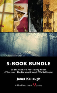 Title: Thaddeus Lewis Mysteries 5-Book Bundle: On the Head of a Pin / Sowing Poison / 47 Sorrows / The Burying Ground / Wishful Seeing, Author: Janet Kellough