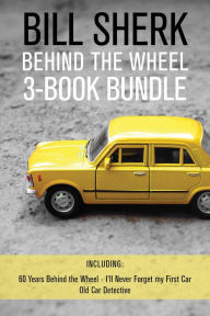 Title: Bill Sherk Behind the Wheel 3-Book Bundle: 60 Years Behind the Wheel / I'll Never Forget My First Car / Old Car Detective, Author: Bill Sherk