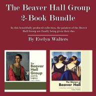 Title: The Beaver Hall Group 2-Book Bundle: The Women of Beaver Hall / The Beaver Hall Group and Its Legacy, Author: Evelyn Walters