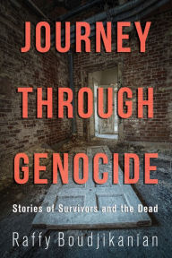 Title: Journey through Genocide: Stories of Survivors and the Dead, Author: Raffy Boudjikanian