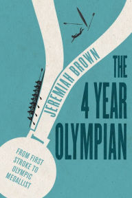 Title: The 4 Year Olympian: From First Stroke to Olympic Medallist, Author: Jeremiah Brown