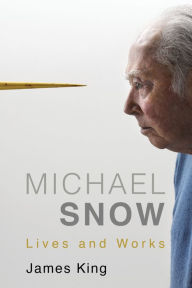 Title: Michael Snow: Lives and Works, Author: James King