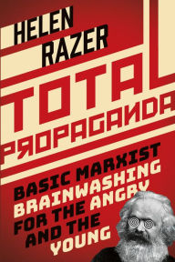 Title: Total Propaganda: Basic Marxist Brainwashing for the Angry and the Young, Author: Helen Razer