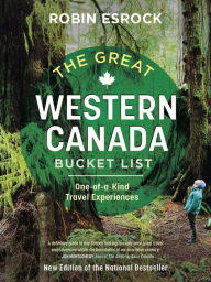 Title: The Great Western Canada Bucket List: One-of-a-Kind Travel Experiences, Author: Robin Esrock