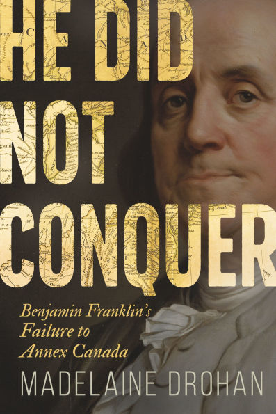 He Did Not Conquer: Benjamin Franklin's Failure to Annex Canada