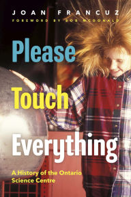 Title: Please Touch Everything: A History of the Ontario Science Centre, Author: Joan Francuz