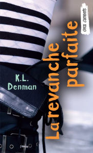 Title: La revanche parfaite: (Perfect Revenge), Author: K. L. Denman