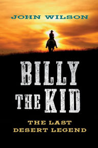 Title: Billy the Kid: The Last Desert Legend, Author: John Wilson