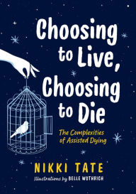 Title: Choosing to Live, Choosing to Die: The Complexities of Assisted Dying, Author: Nikki Tate