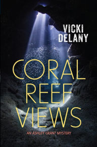 Title: Coral Reef Views: An Ashley Grant Mystery, Author: Vicki Delany