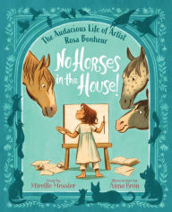Title: No Horses in the House!: The Audacious Life of Artist Rosa Bonheur, Author: Mireille Messier