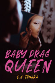 Title: Baby Drag Queen, Author: C.A. Tanaka