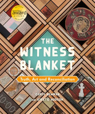 Title: The Witness Blanket: Truth, Art and Reconciliation, Author: Carey Newman