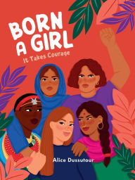 Title: Born A Girl: It Takes Courage, Author: Alice Dussutour
