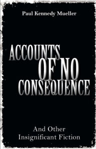 Accounts of No Consequence: And Other Insignificant Fiction