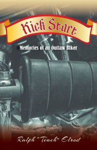 Title: Kick Start: Memories of an Outlaw Biker, Author: Ralph Teach Elrod